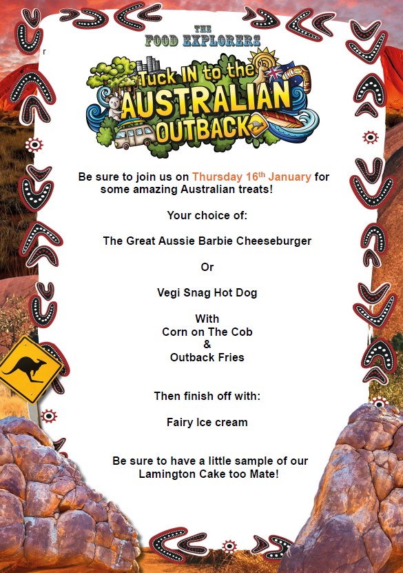 The Food Explorer! Tuck in to the Australian Outback. Be sure to join us on Thursday 16th January for some amazing Australian treats! Your choice of: The Great Aussie Barbie Cheeseburger, or Vegi Snag Hot Dog. Served with corn on the cob & outback fries. Then finish off with Fairy Ice Cream. Be sure to have a little sample of our Lammington Cake too, Mate!